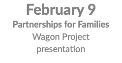 February 9 Partnerships for Families Wagon Project presentation