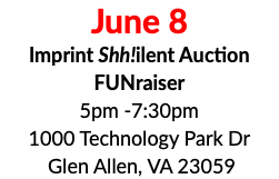 June 8 Imprint Shh!ilent Auction FUNraiser 5pm -7:30pm 1000 Technology Park Dr Glen Allen, VA 23059