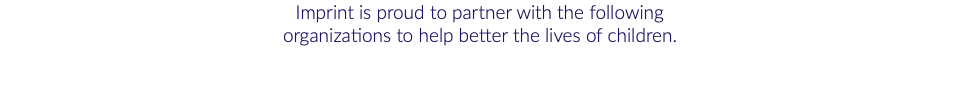 Imprint is proud to partner with the following organizations to help better the lives of children.