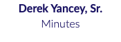 Derek Yancey, Sr. Minutes 